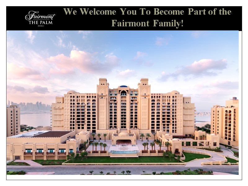 We Welcome You To Become Part of the Fairmont Family!